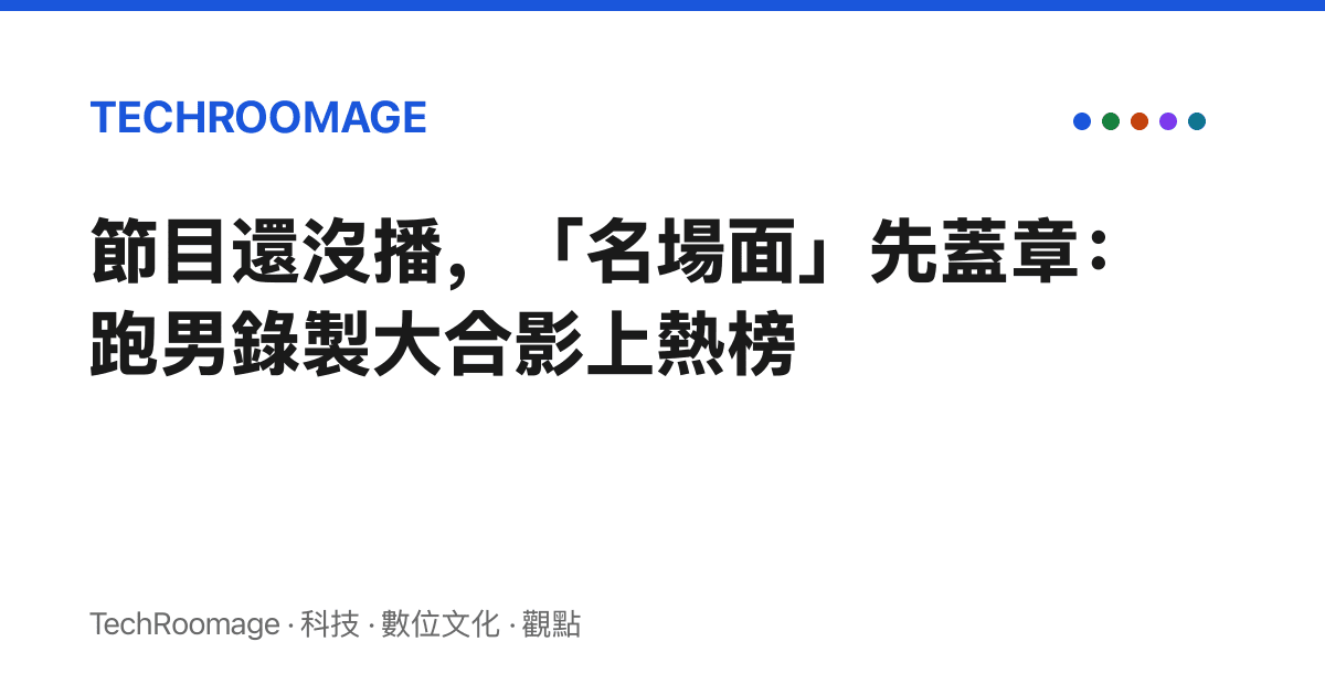 節目還沒播，「名場面」先蓋章：跑男錄製大合影上熱榜