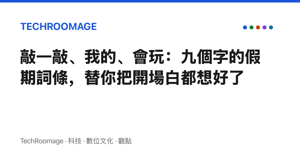 敲一敲、我的、會玩：九個字的假期詞條，替你把開場白都想好了