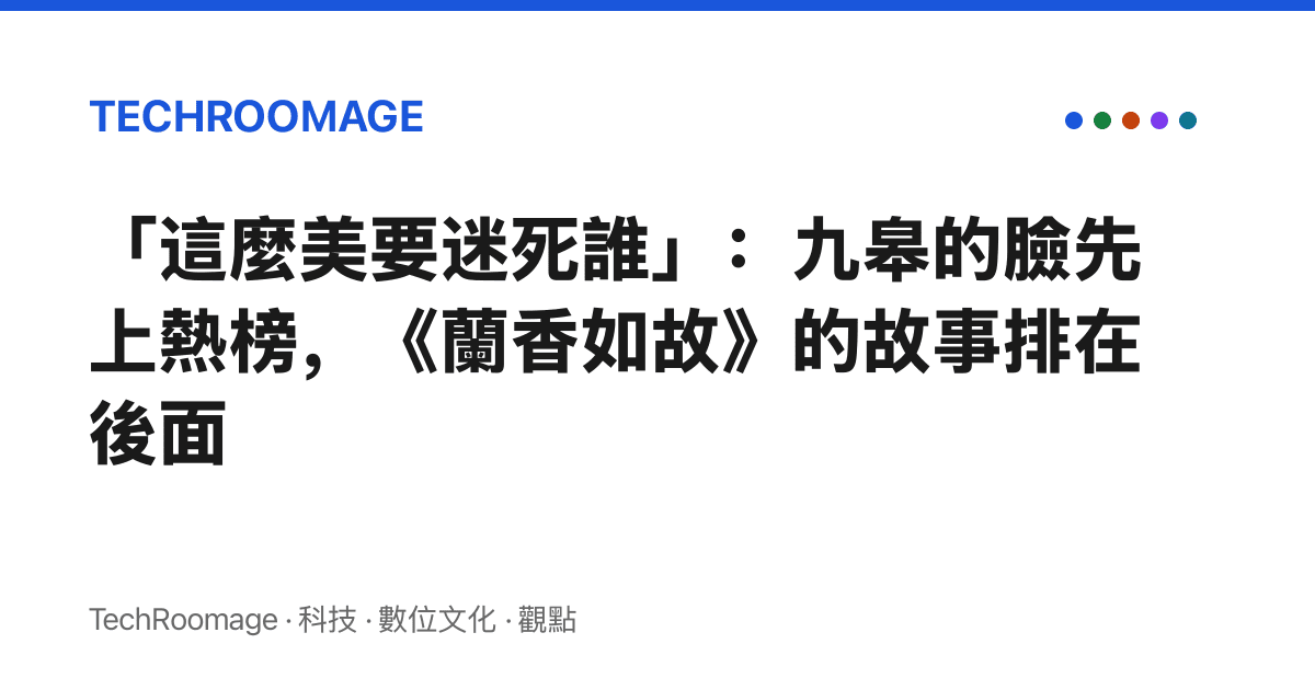 「這麼美要迷死誰」：九皋的臉先上熱榜，《蘭香如故》的故事排在後面