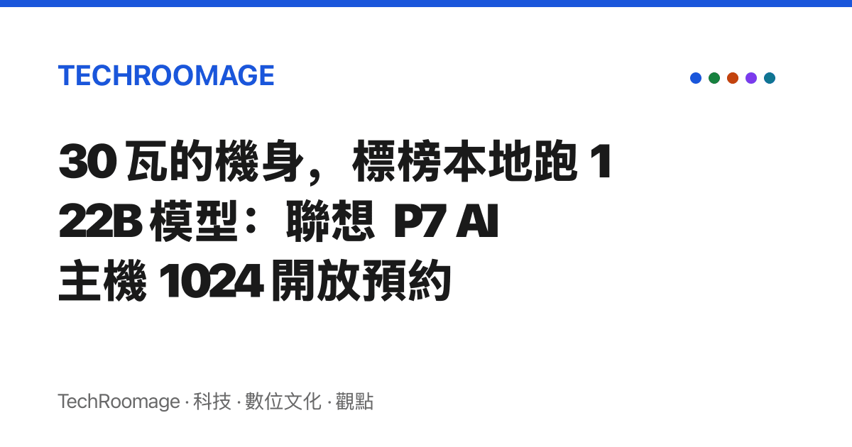 30 瓦的機身，標榜本地跑 122B 模型：聯想 P7 AI 主機 1024 開放預約