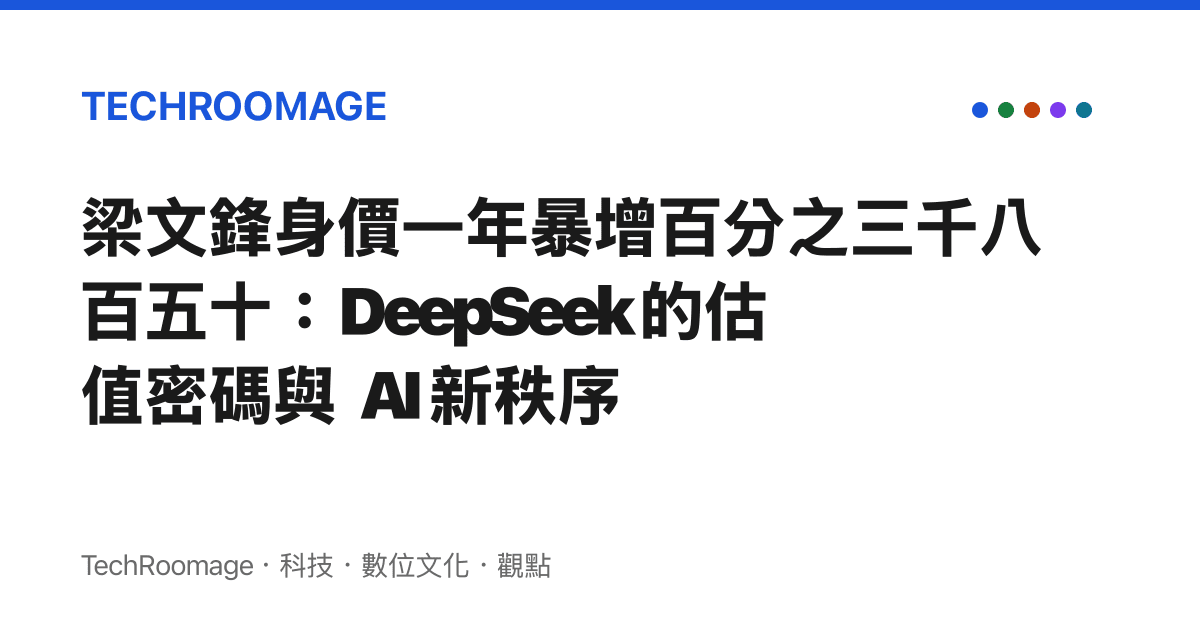 梁文鋒身價一年暴增百分之三千八百五十：DeepSeek 的估值密碼與 AI 新秩序