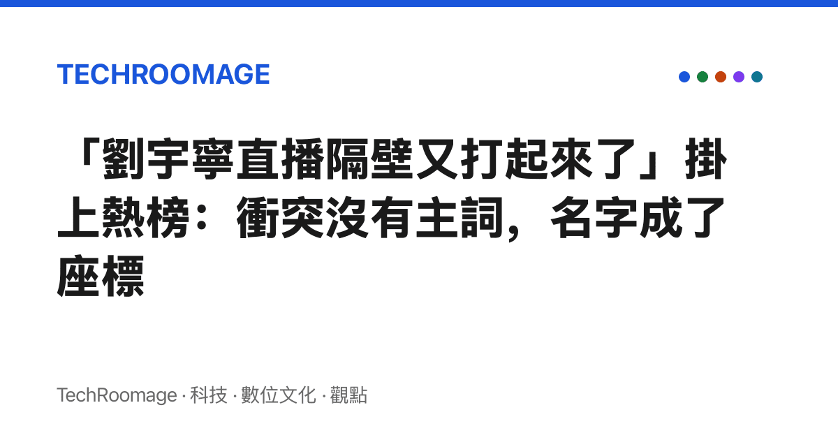 「劉宇寧直播隔壁又打起來了」掛上熱榜：衝突沒有主詞，名字成了座標