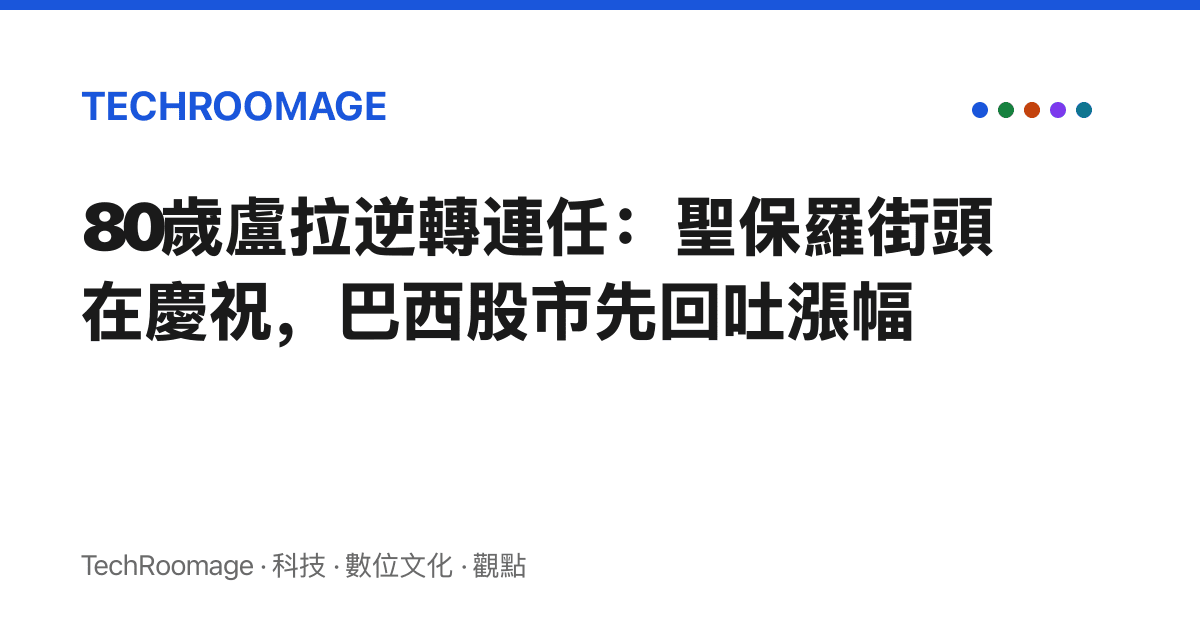 80歲盧拉逆轉連任：聖保羅街頭在慶祝，巴西股市先回吐漲幅
