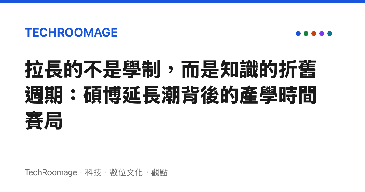 拉長的不是學制，而是知識的折舊週期：碩博延長潮背後的產學時間賽局