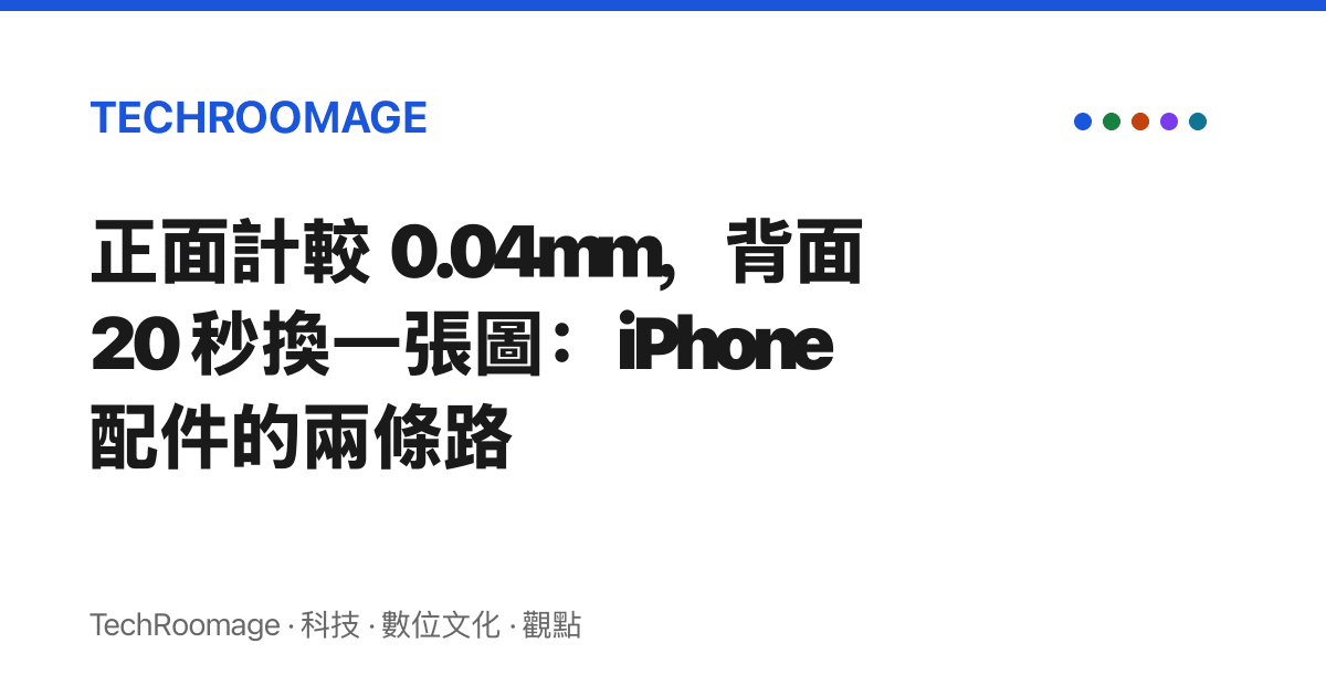 正面計較 0.04mm，背面 20 秒換一張圖：iPhone 配件的兩條路