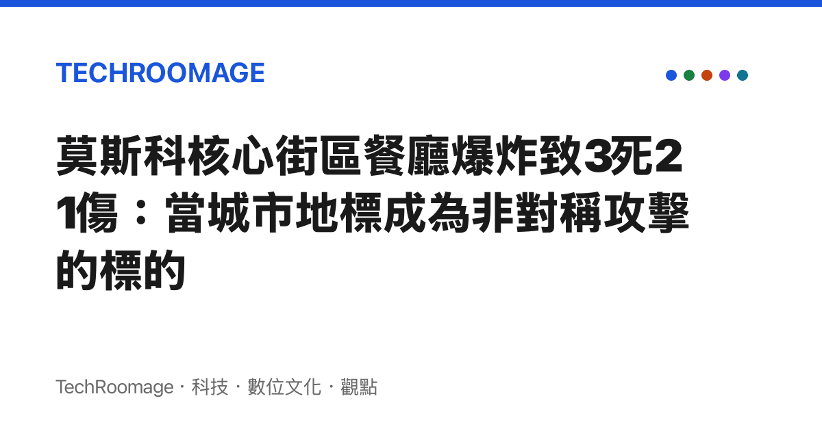 莫斯科核心街區餐廳爆炸致3死21傷：當城市地標成為非對稱攻擊的標的