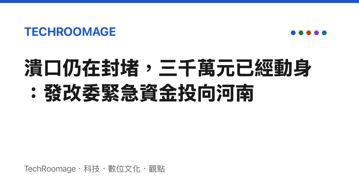 潰口仍在封堵，三千萬元已經動身：發改委緊急資金投向河南