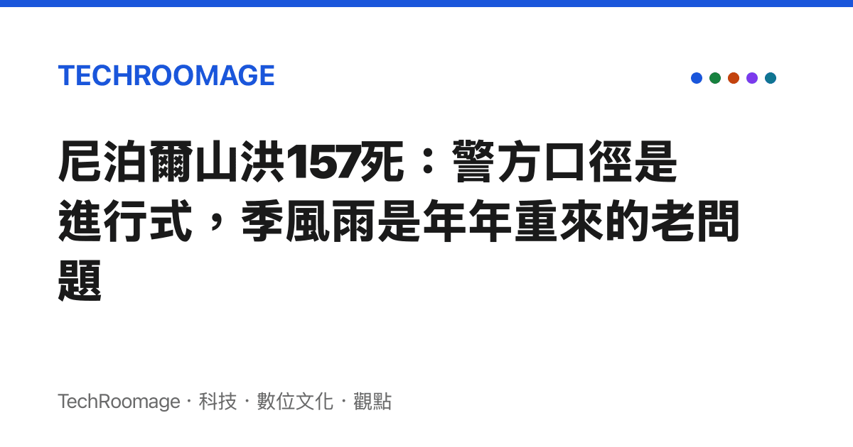 尼泊爾山洪157死：警方口徑是進行式，季風雨是年年重來的老問題