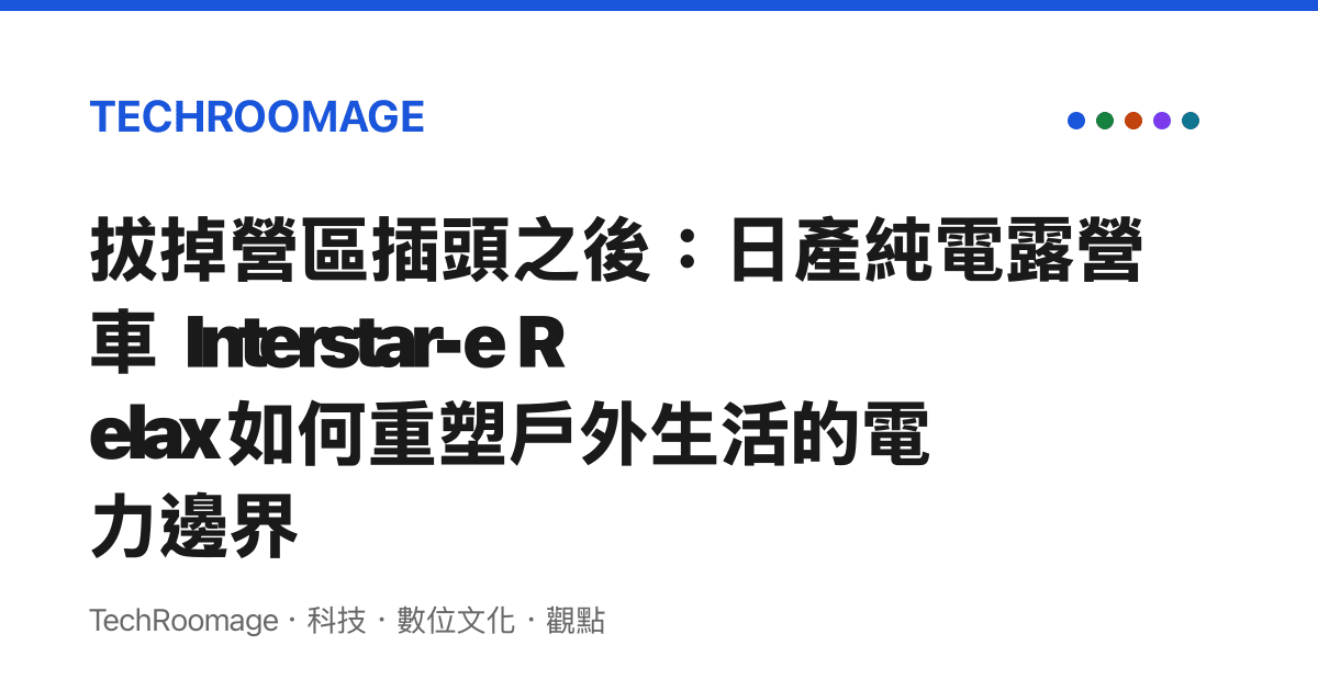拔掉營區插頭之後：日產純電露營車 Interstar-e Relax 如何重塑戶外生活的電力邊界