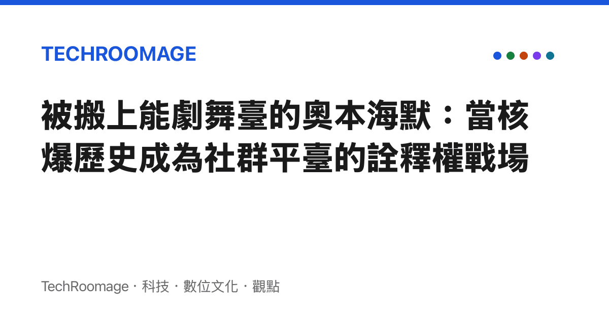 被搬上能劇舞臺的奧本海默：當核爆歷史成為社羣平臺的詮釋權戰場