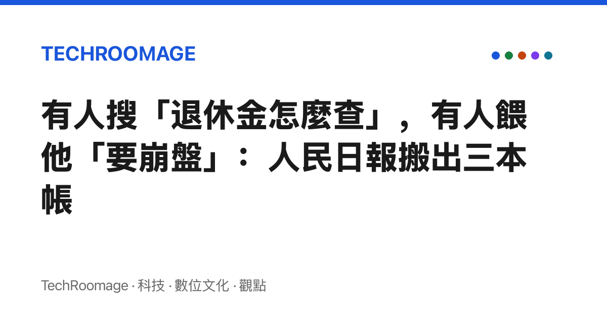 有人搜「退休金怎麼查」，有人餵他「要崩盤」：人民日報搬出三本帳