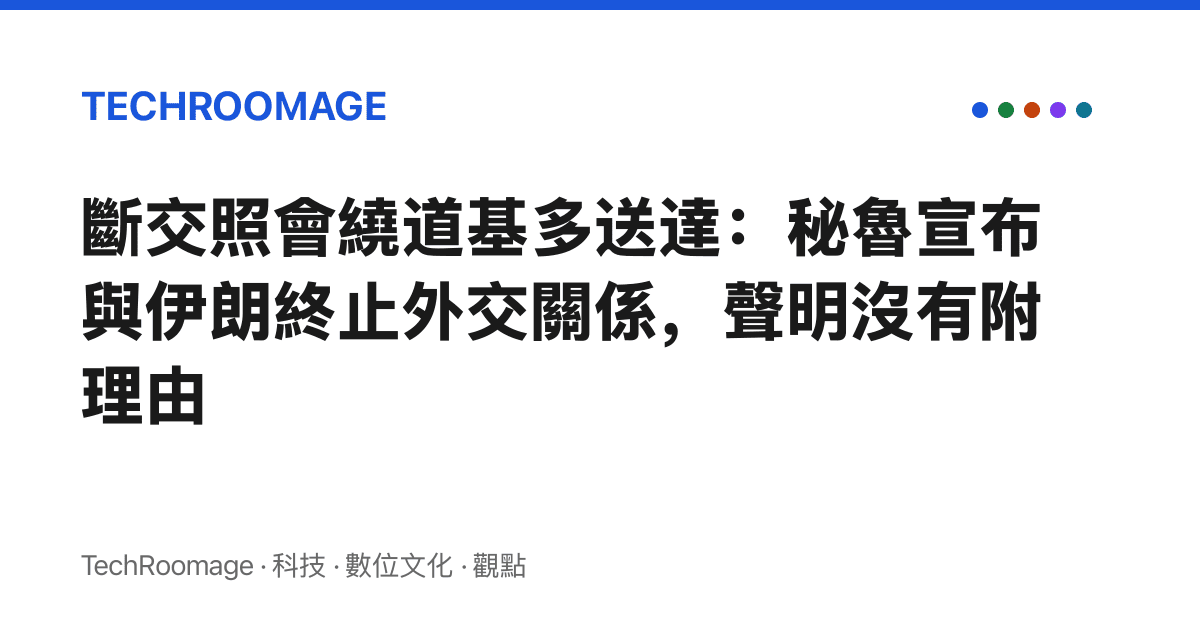 斷交照會繞道基多送達：祕魯宣布與伊朗終止外交關係，聲明沒有附理由