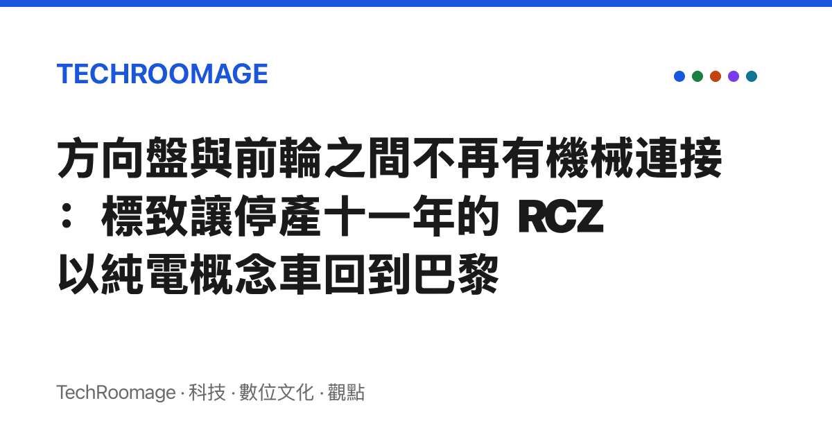 方向盤與前輪之間不再有機械連接：標致讓停產十一年的 RCZ 以純電概念車回到巴黎