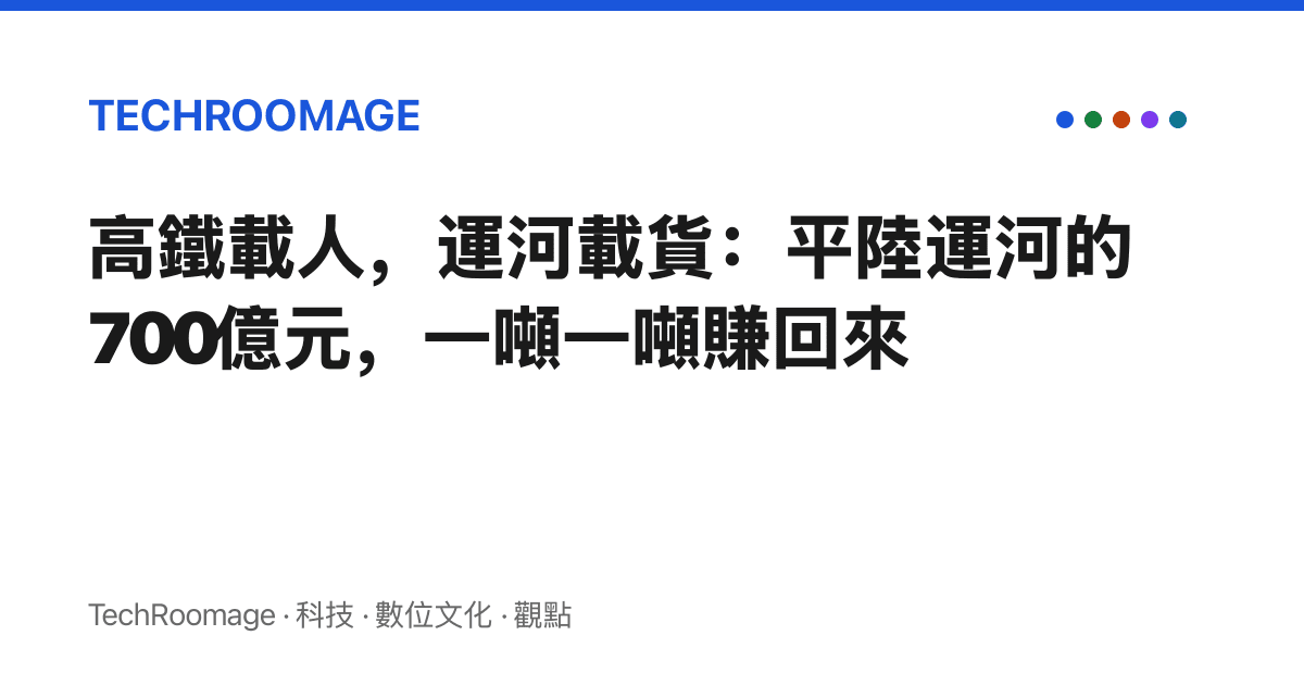 高鐵載人，運河載貨：平陸運河的700億元，一噸一噸賺回來