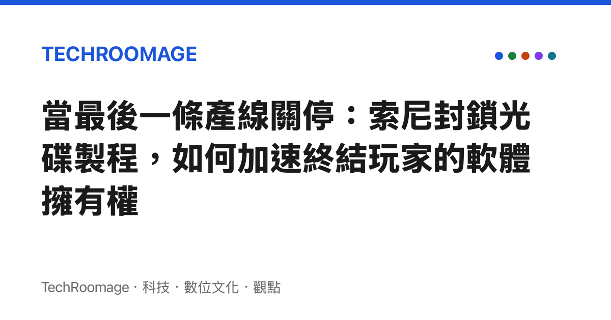 當最後一條產線關停：索尼封鎖光碟製程，如何加速終結玩家的軟體擁有權