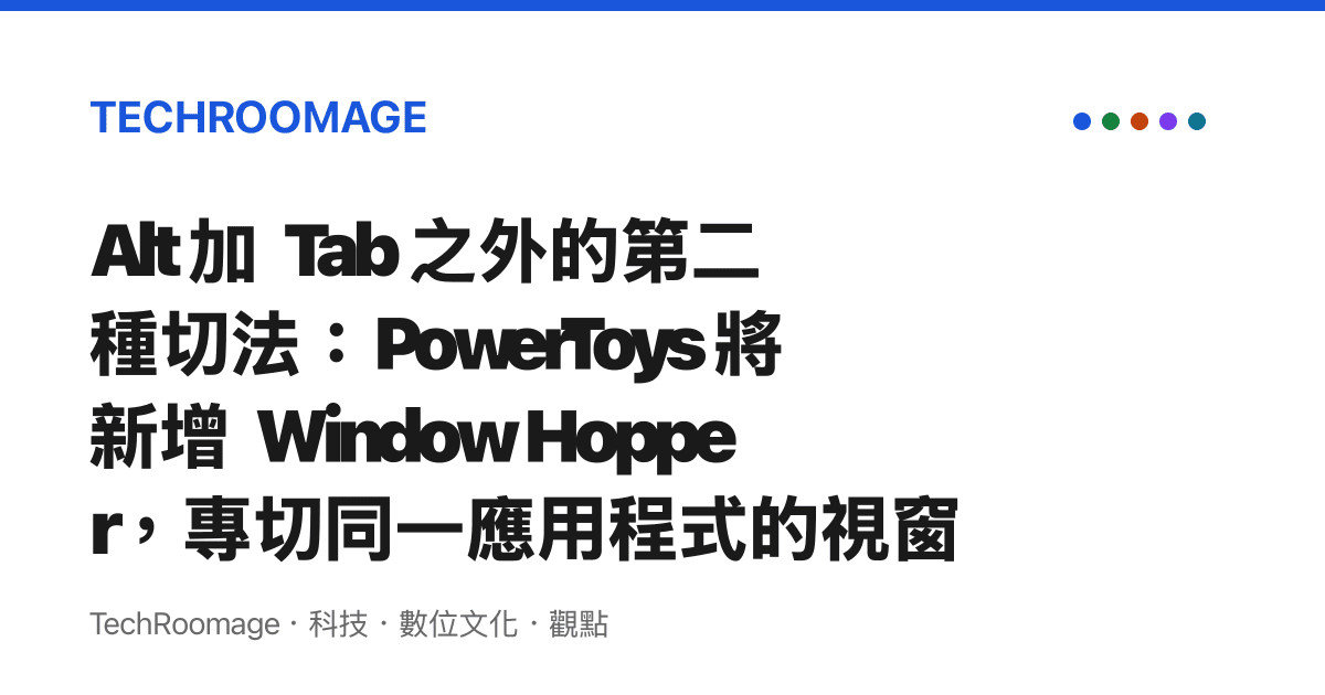 Alt 加 Tab 之外的第二種切法：PowerToys 將新增 Window Hopper，專切同一應用程式的視窗