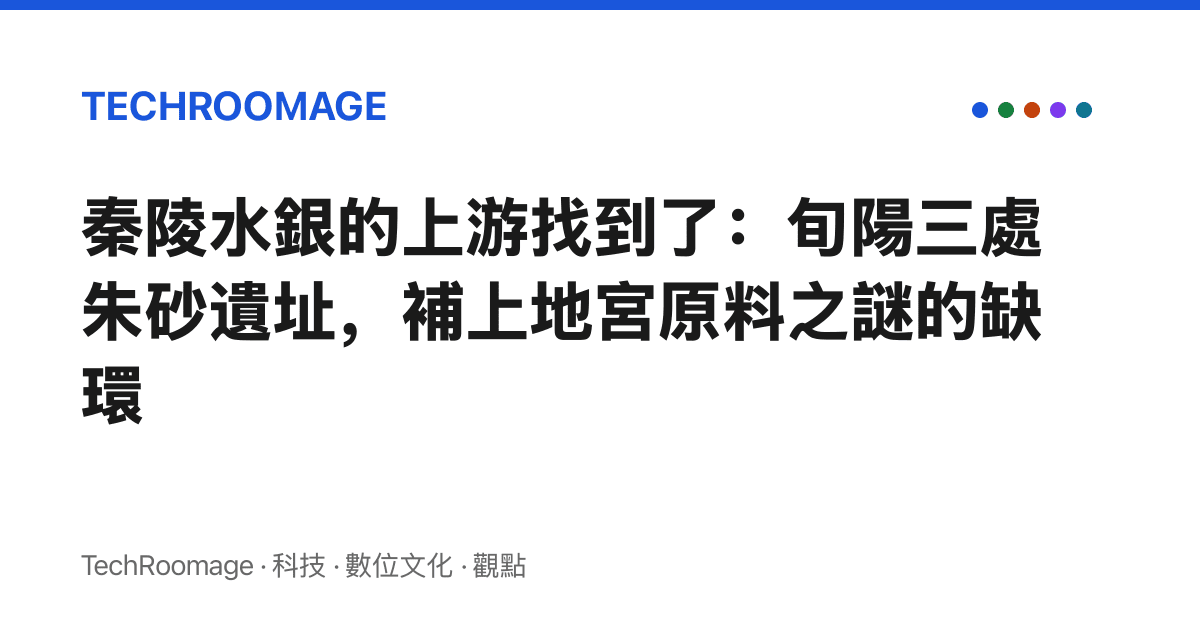 秦陵水銀的上遊找到了：旬陽三處朱砂遺址，補上地宮原料之謎的缺環