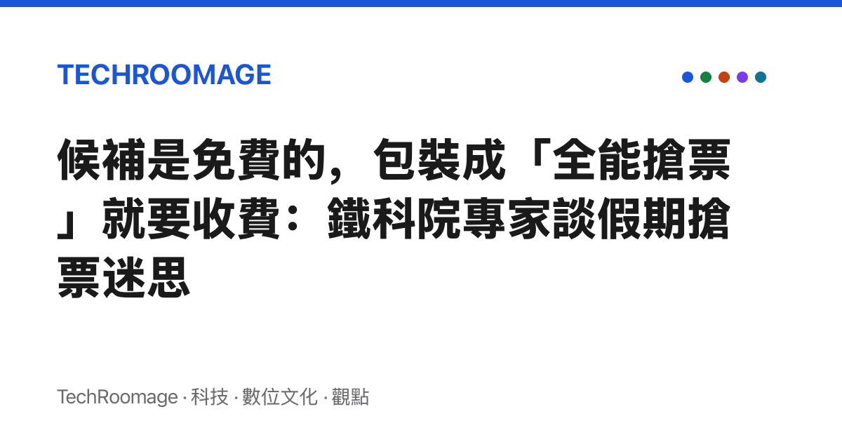 候補是免費的，包裝成「全能搶票」就要收費：鐵科院專家談假期搶票迷思