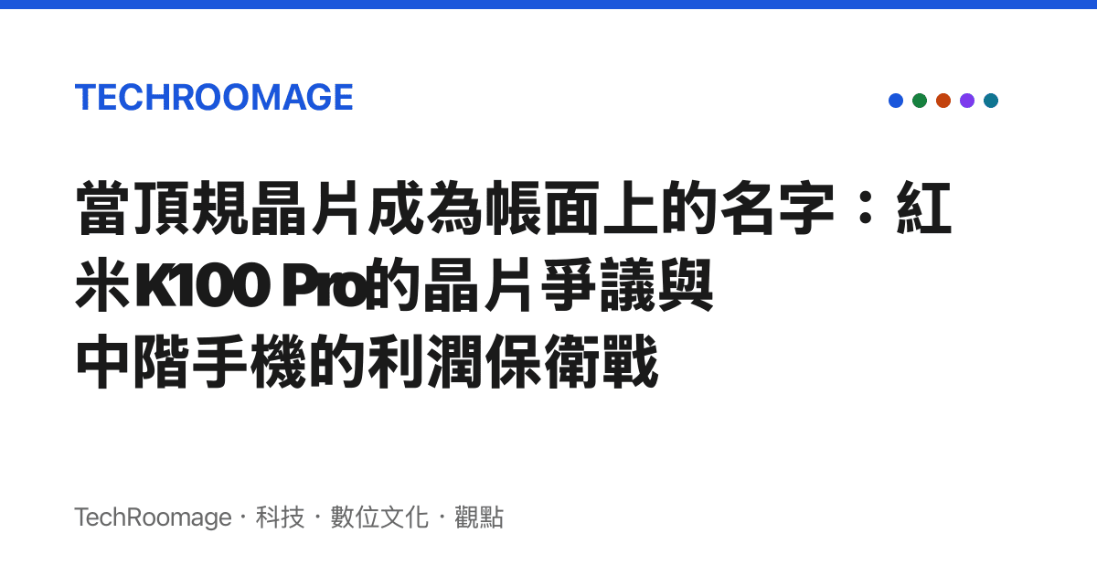 當頂規晶片成為帳面上的名字：紅米K100 Pro的晶片爭議與中階手機的利潤保衛戰