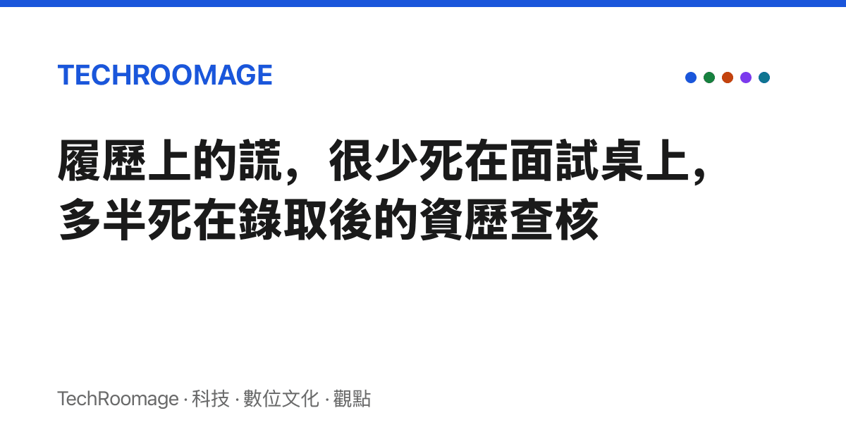 履歷上的謊，很少死在面試桌上，多半死在錄取後的資歷查核