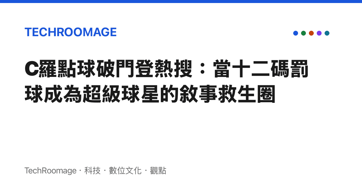 C羅點球破門登熱搜：當十二碼罰球成為超級球星的敘事救生圈