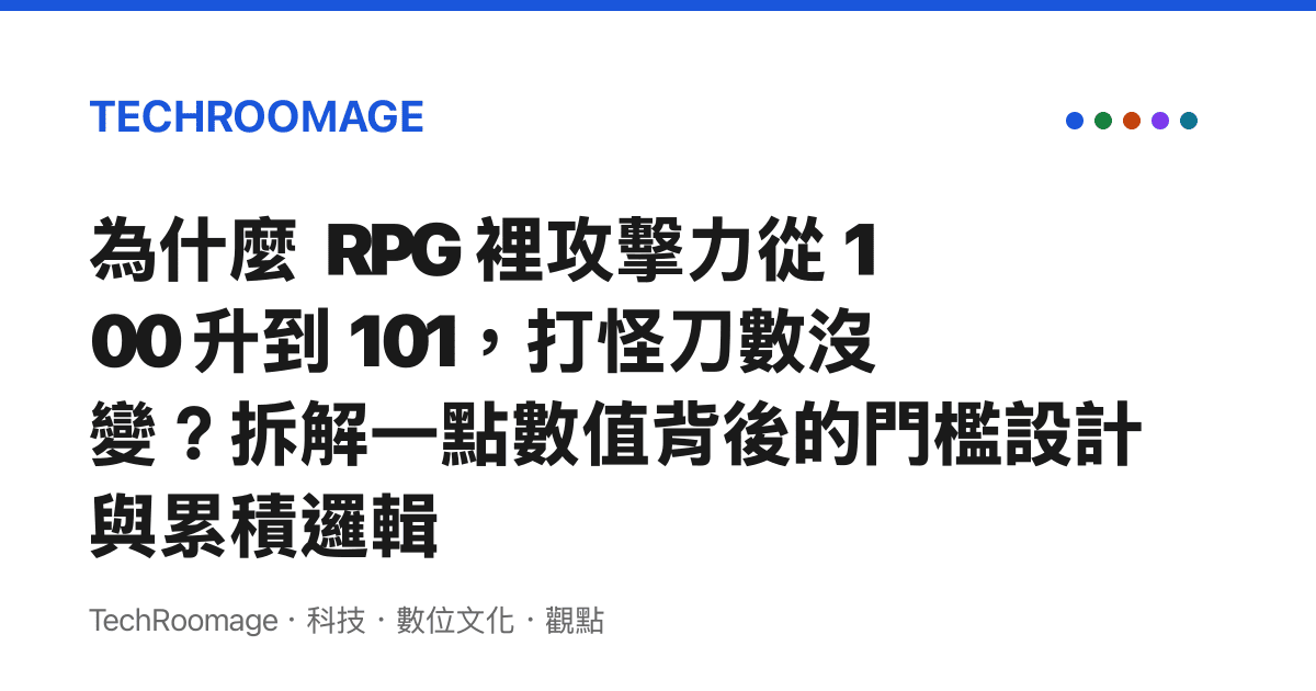 為什麼 RPG 裡攻擊力從 100 升到 101，打怪刀數沒變？拆解一點數值背後的門檻設計與累積邏輯
