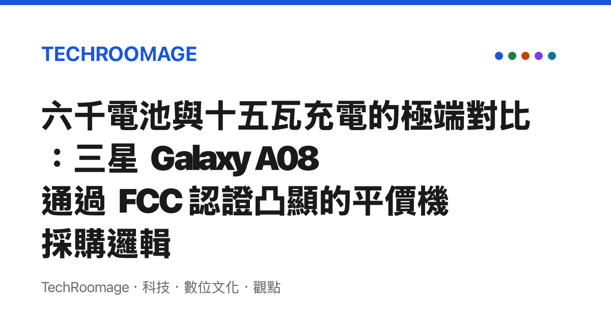六千電池與十五瓦充電的極端對比：三星 Galaxy A08 通過 FCC 認證凸顯的平價機採購邏輯