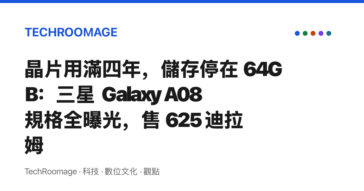 晶片用滿四年，儲存停在 64GB：三星 Galaxy A08 規格全曝光，售 625 迪拉姆