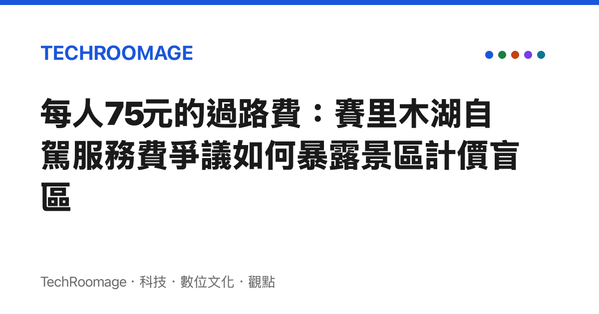 每人75元的過路費：賽裏木湖自駕服務費爭議如何暴露景區計價盲區