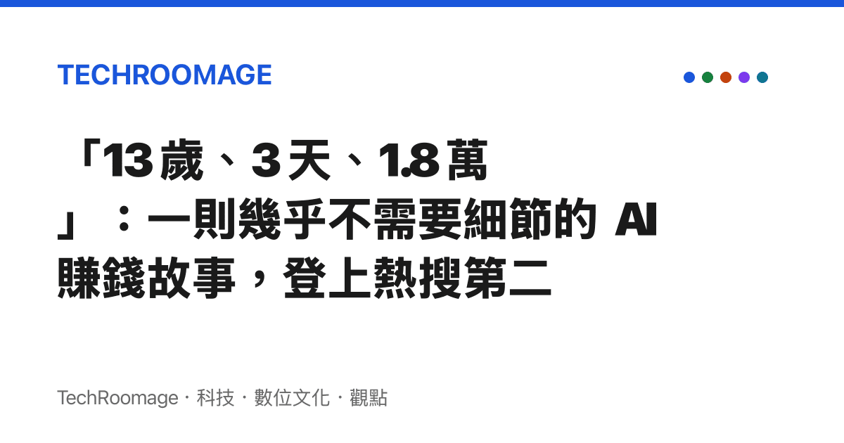 「13 歲、3 天、1.8 萬」：一則幾乎不需要細節的 AI 賺錢故事，登上熱搜第二