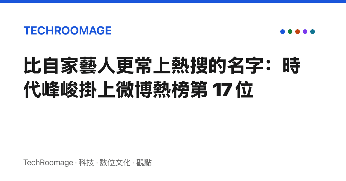 比自家藝人更常上熱搜的名字：時代峯峻掛上微博熱榜第 17 位