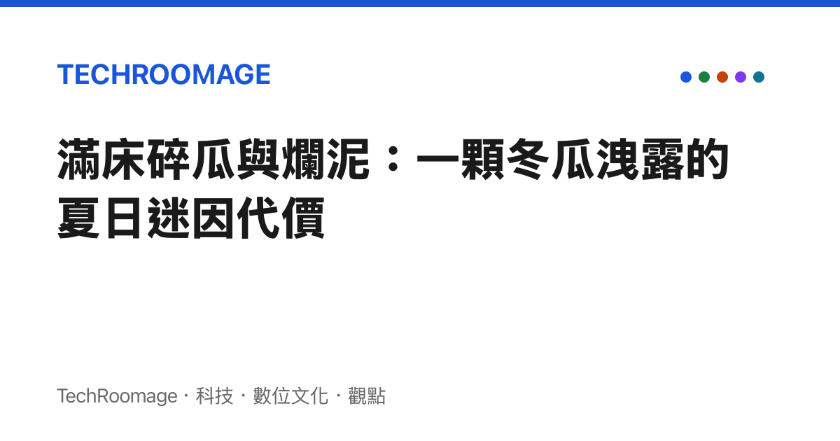 滿牀碎瓜與爛泥：一顆冬瓜洩露的夏日迷因代價