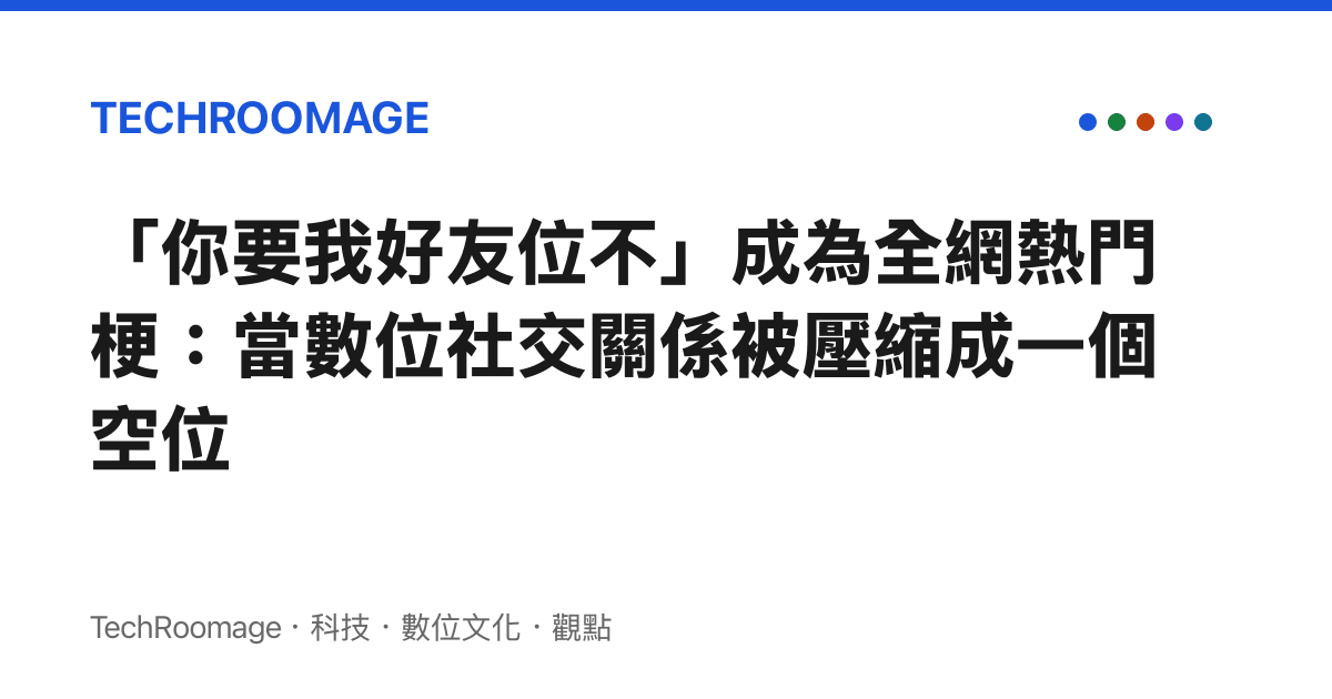「你要我好友位不」成為全網熱門梗：當數位社交關係被壓縮成一個空位