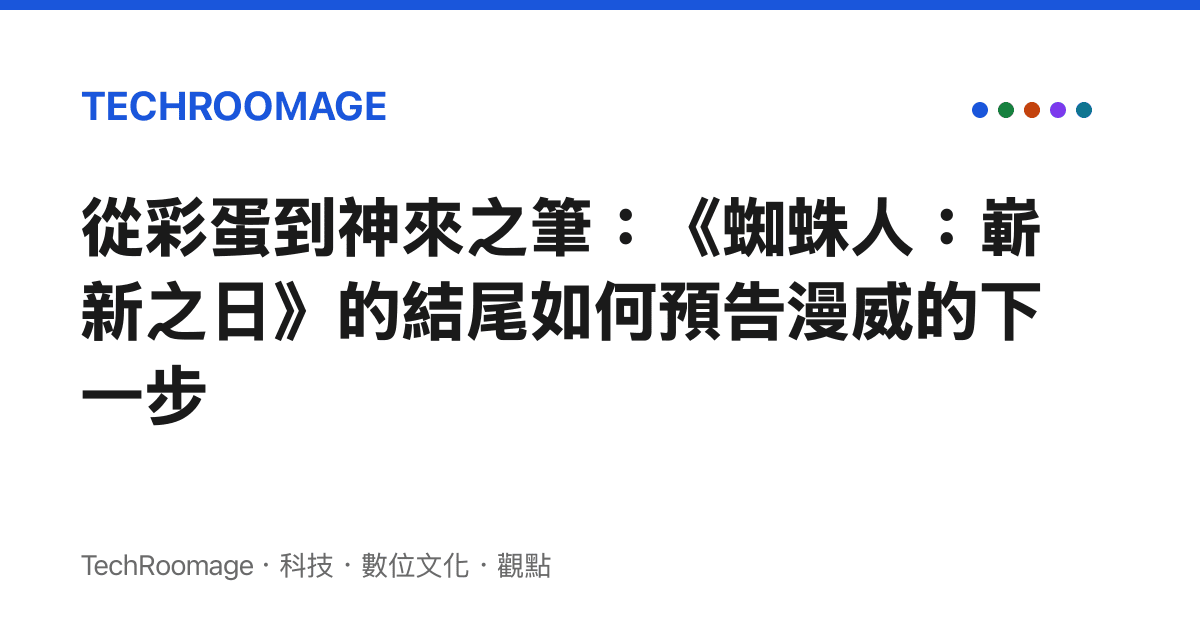 從彩蛋到神來之筆：《蜘蛛人：嶄新之日》的結尾如何預告漫威的下一步