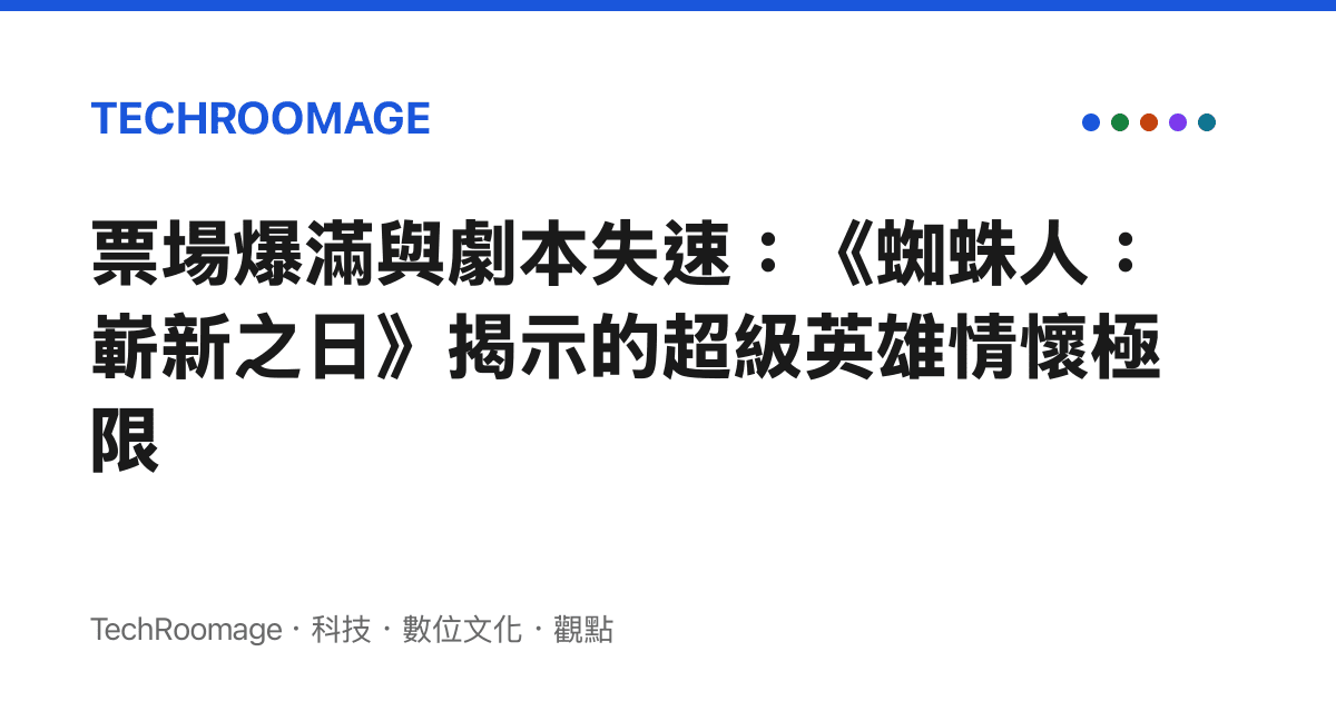 票場爆滿與劇本失速：《蜘蛛人：嶄新之日》揭示的超級英雄情懷極限