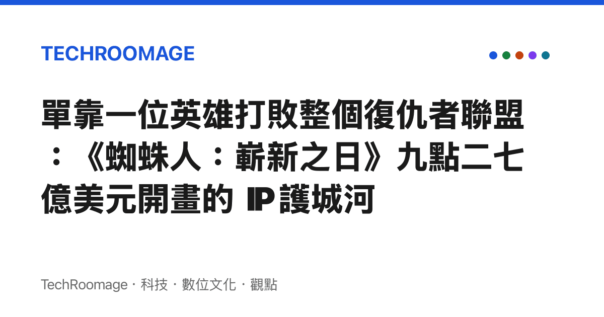單靠一位英雄打敗整個復仇者聯盟：《蜘蛛人：嶄新之日》九點二七億美元開畫的 IP 護城河