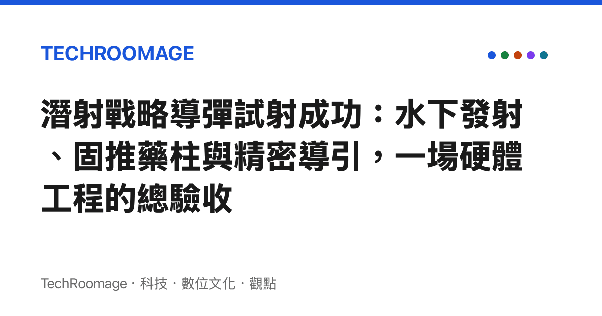 潛射戰略導彈試射成功：水下發射、固推藥柱與精密導引，一場硬體工程的總驗收
