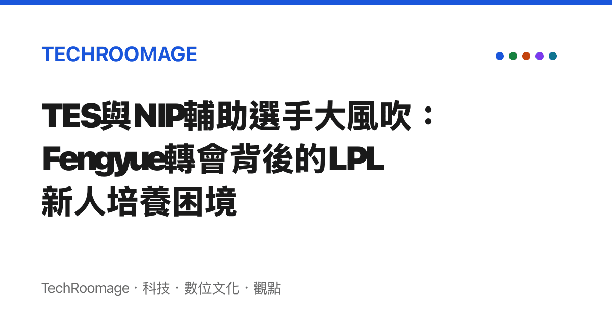 TES與NIP輔助選手大風吹：Fengyue轉會背後的LPL新人培養困境