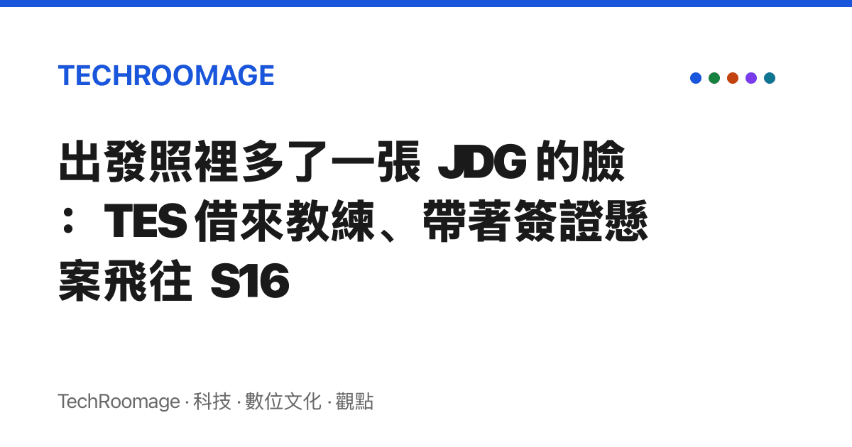 出發照裡多了一張 JDG 的臉：TES 借來教練、帶著簽證懸案飛往 S16