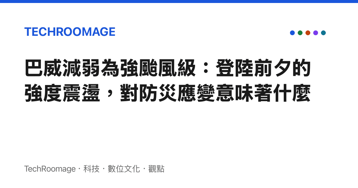 巴威減弱為強颱風級：登陸前夕的強度震盪，對防災應變意味著什麼