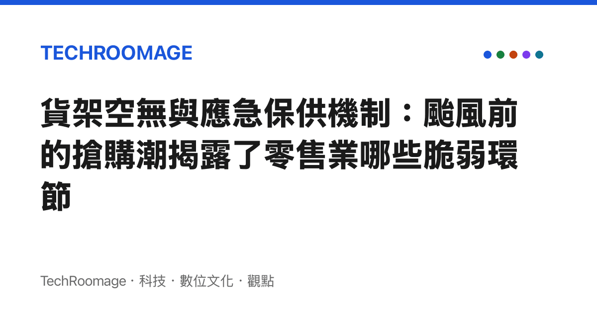 貨架空無與應急保供機制：颱風前的搶購潮揭露了零售業哪些脆弱環節