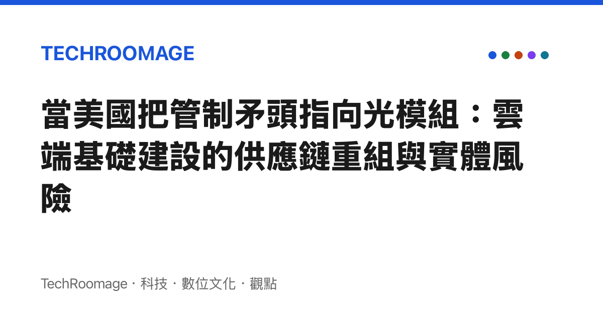 當美國把管制矛頭指向光模組：雲端基礎建設的供應鏈重組與實體風險