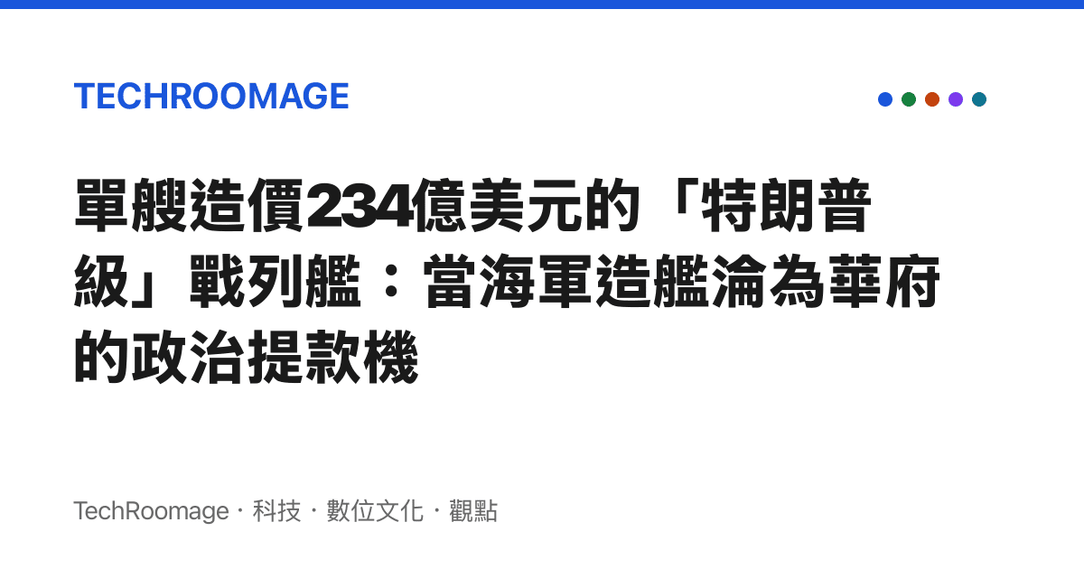 單艘造價234億美元的「特朗普級」戰列艦：當海軍造艦淪為華府的政治提款機