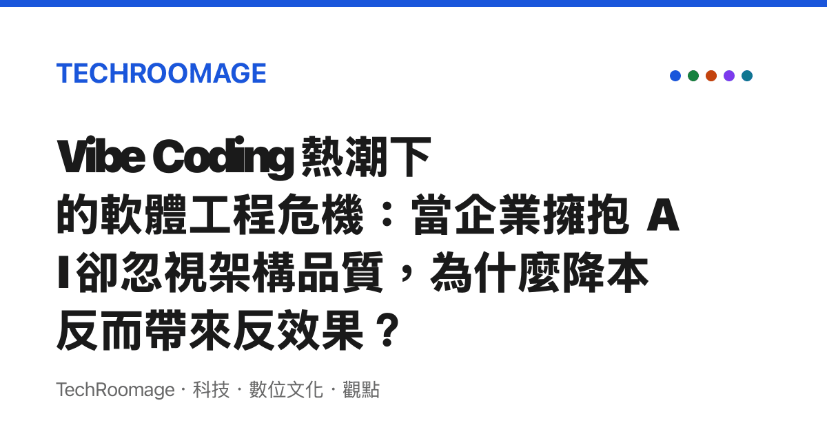 Vibe Coding 熱潮下的軟體工程危機：當企業擁抱 AI 卻忽視架構品質，為什麼降本反而帶來反效果？