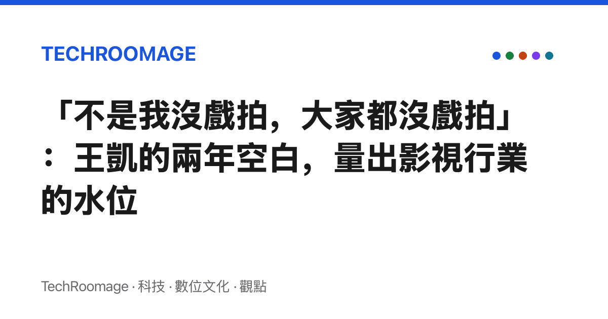 「不是我沒戲拍，大家都沒戲拍」：王凱的兩年空白，量出影視行業的水位