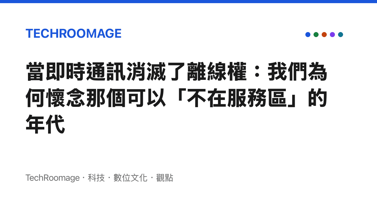 當即時通訊消滅了離線權：我們為何懷念那個可以「不在服務區」的年代