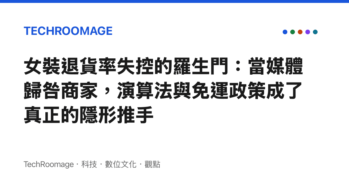 女裝退貨率失控的羅生門：當媒體歸咎商家，演算法與免運政策成了真正的隱形推手