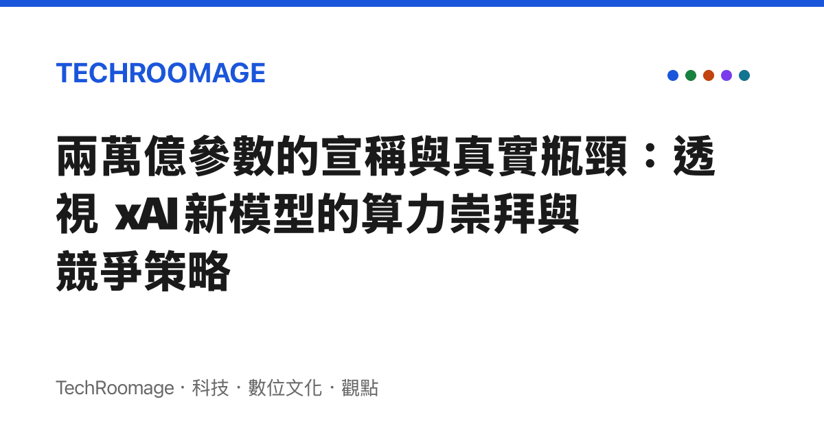 兩萬億參數的宣稱與真實瓶頸：透視 xAI 新模型的算力崇拜與競爭策略
