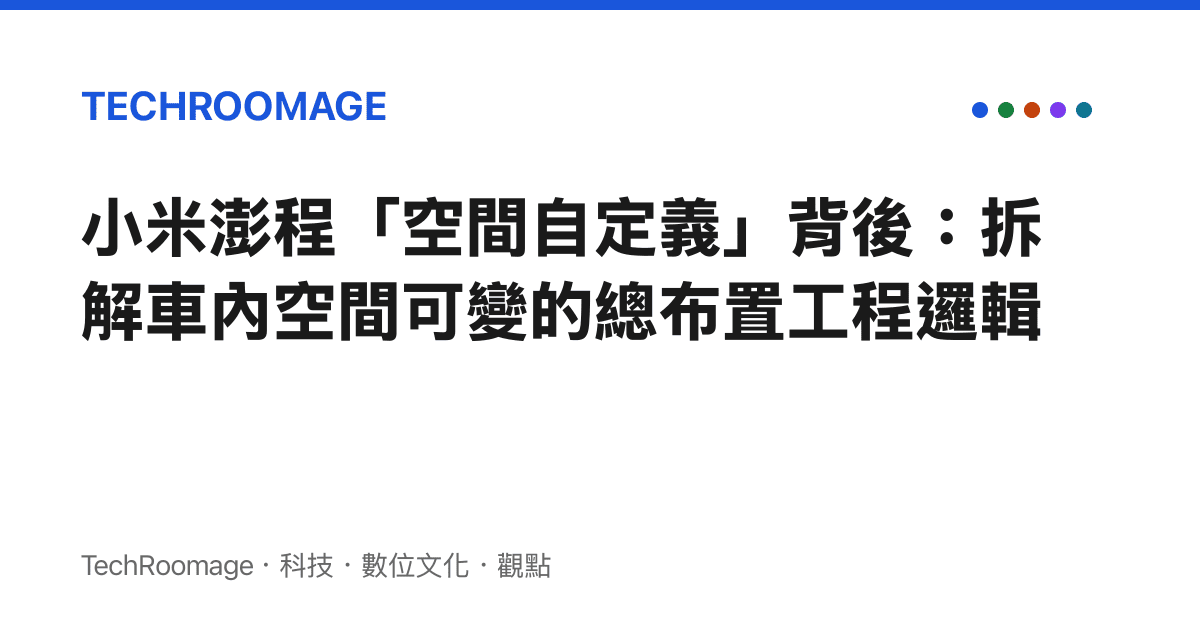 小米澎程「空間自定義」背後：拆解車內空間可變的總布置工程邏輯