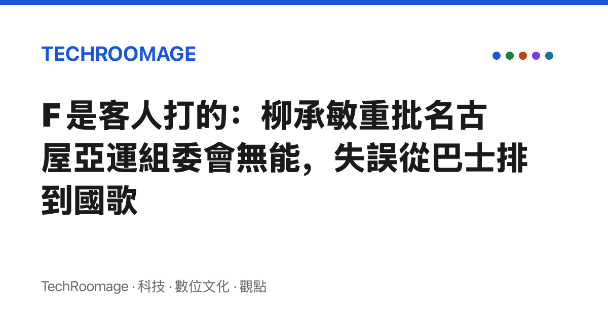 F 是客人打的：柳承敏重批名古屋亞運組委會無能，失誤從巴士排到國歌